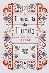 Tomo conta do mundo: Conficções de uma psicanalista
