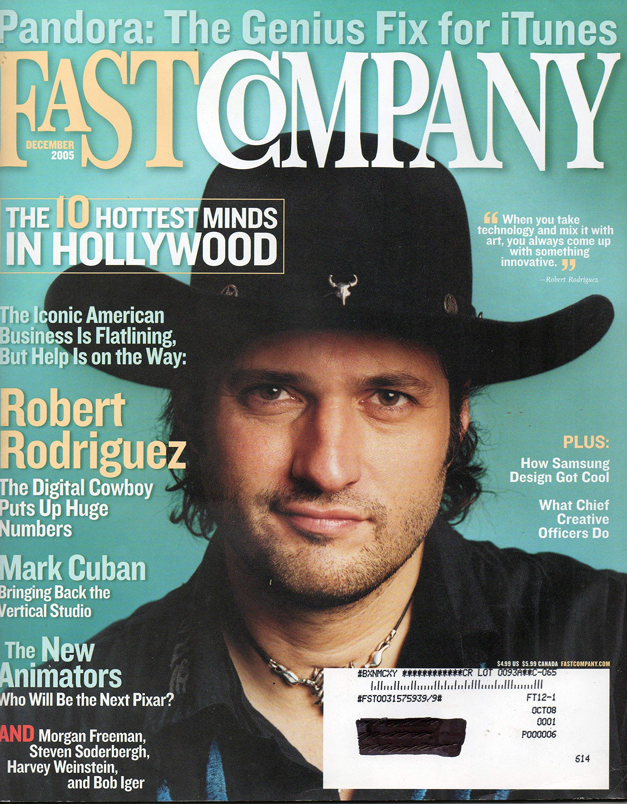 Fast Company December 2005 Magazine PANDORA: THE GENIUS FIX FOR iTUNES Robert Rodriguez: The Digital Cowboy Puts Up Huge Numbers MARK CUBAN: BRINGING BACK THE VERTICAL STUDIO Is Print Doomed?