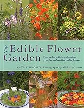 The Edible Flower Garden: From Garden to Kitchen: Choosing, Growing and ...