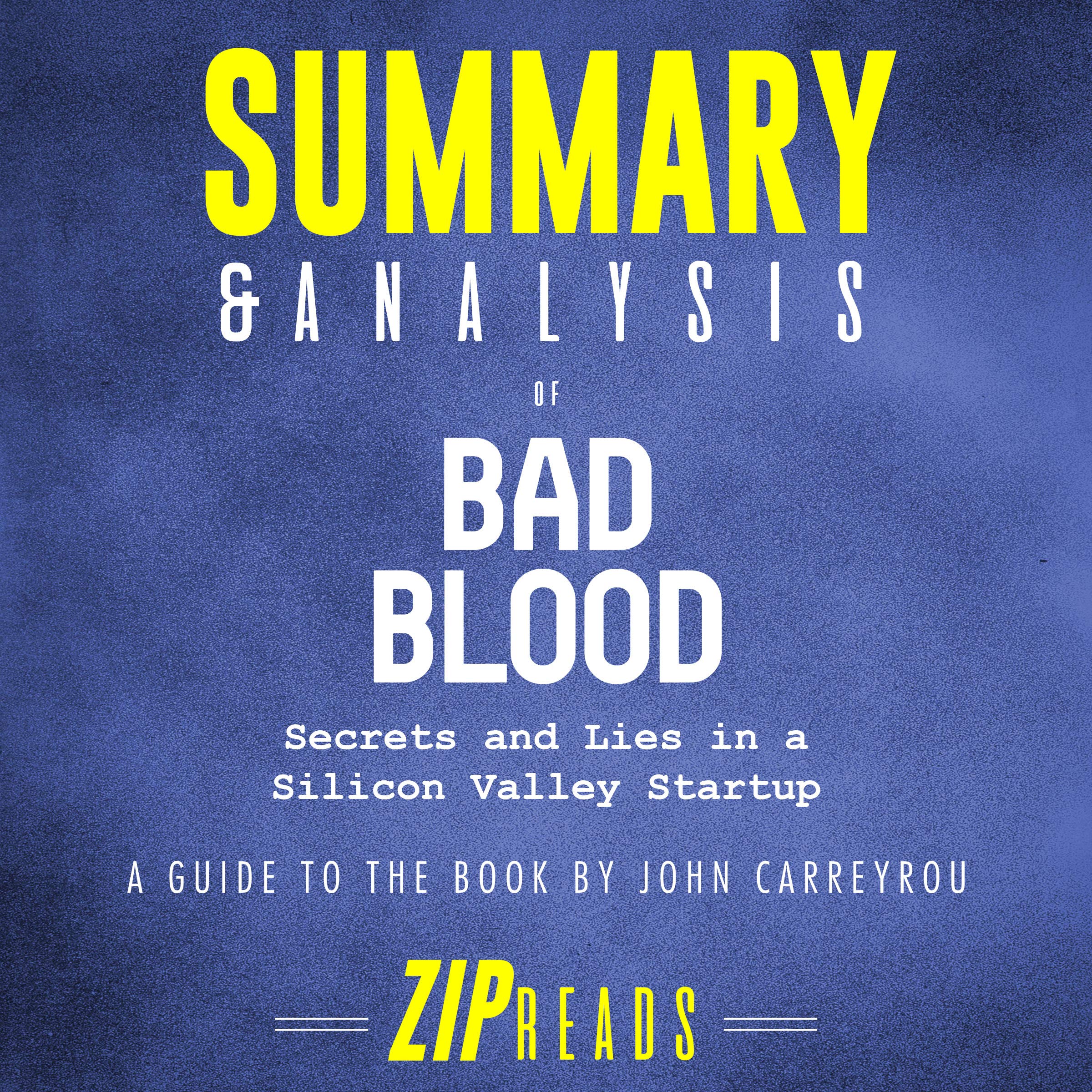 Summary & Analysis of Bad Blood: Secrets and Lies in a Silicon Valley Startup by John Carreyrou