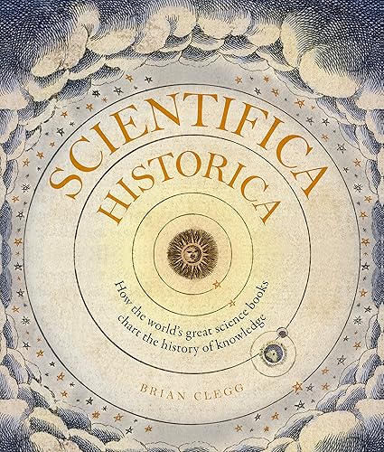 Scientifica Historica: How the world's great science books chart the history of knowledge (Liber Historica)