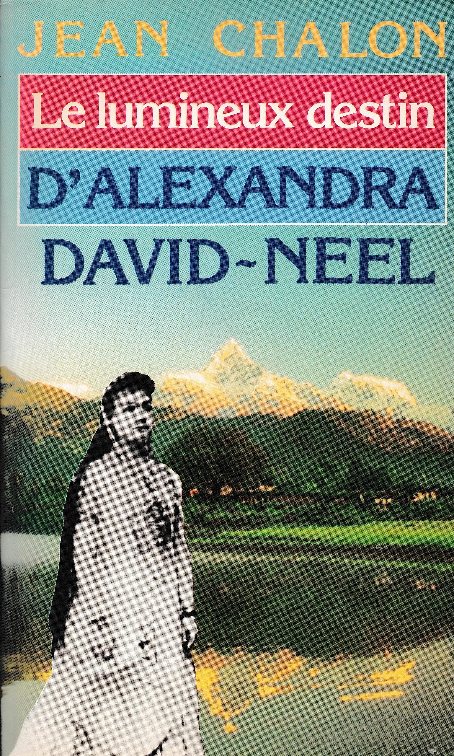 Le lumineux destin d'Alexandra David-Neel Chalon, Jean