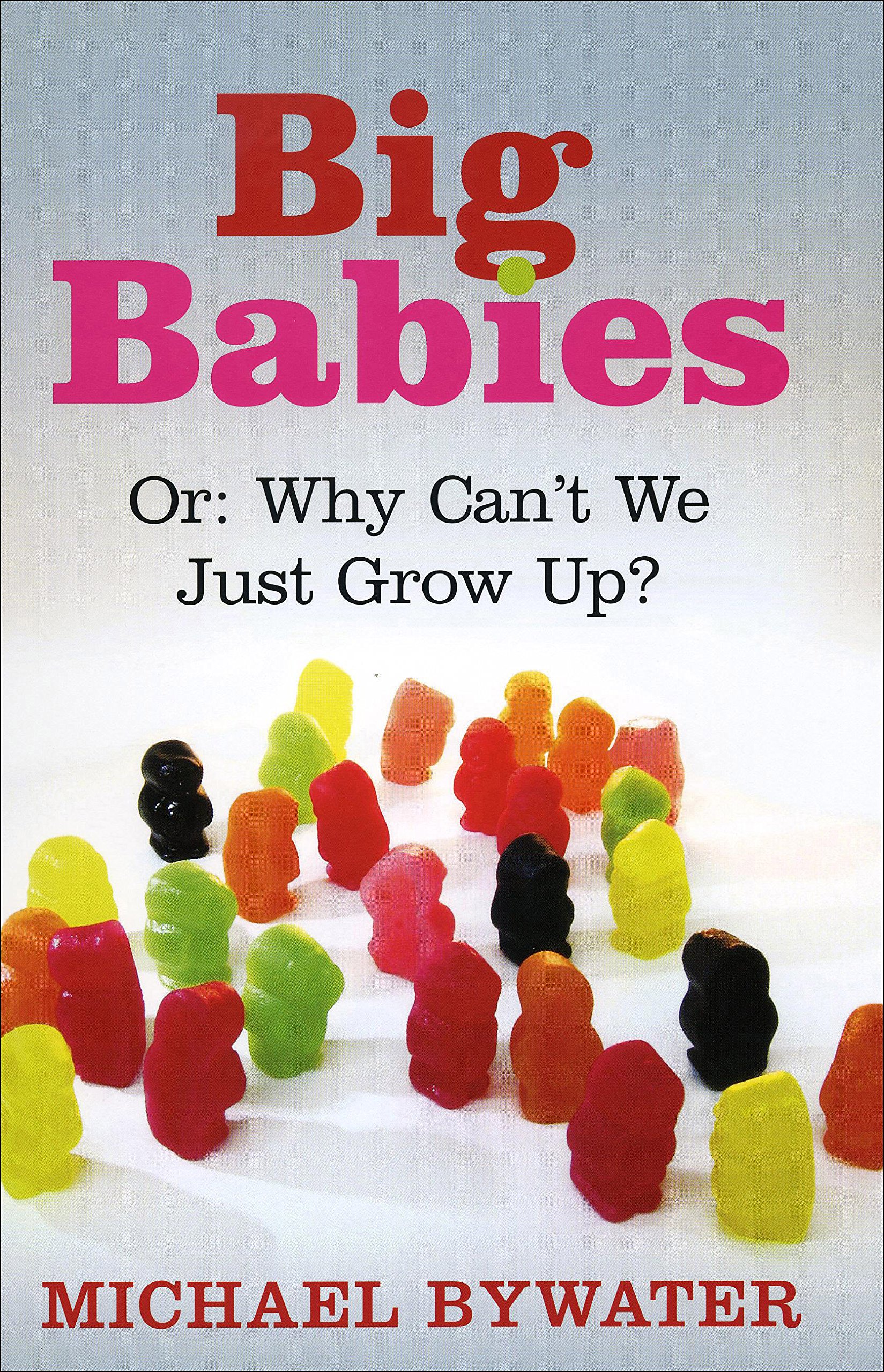 Big Babies: Or: Why Can't We Just Grow Up?