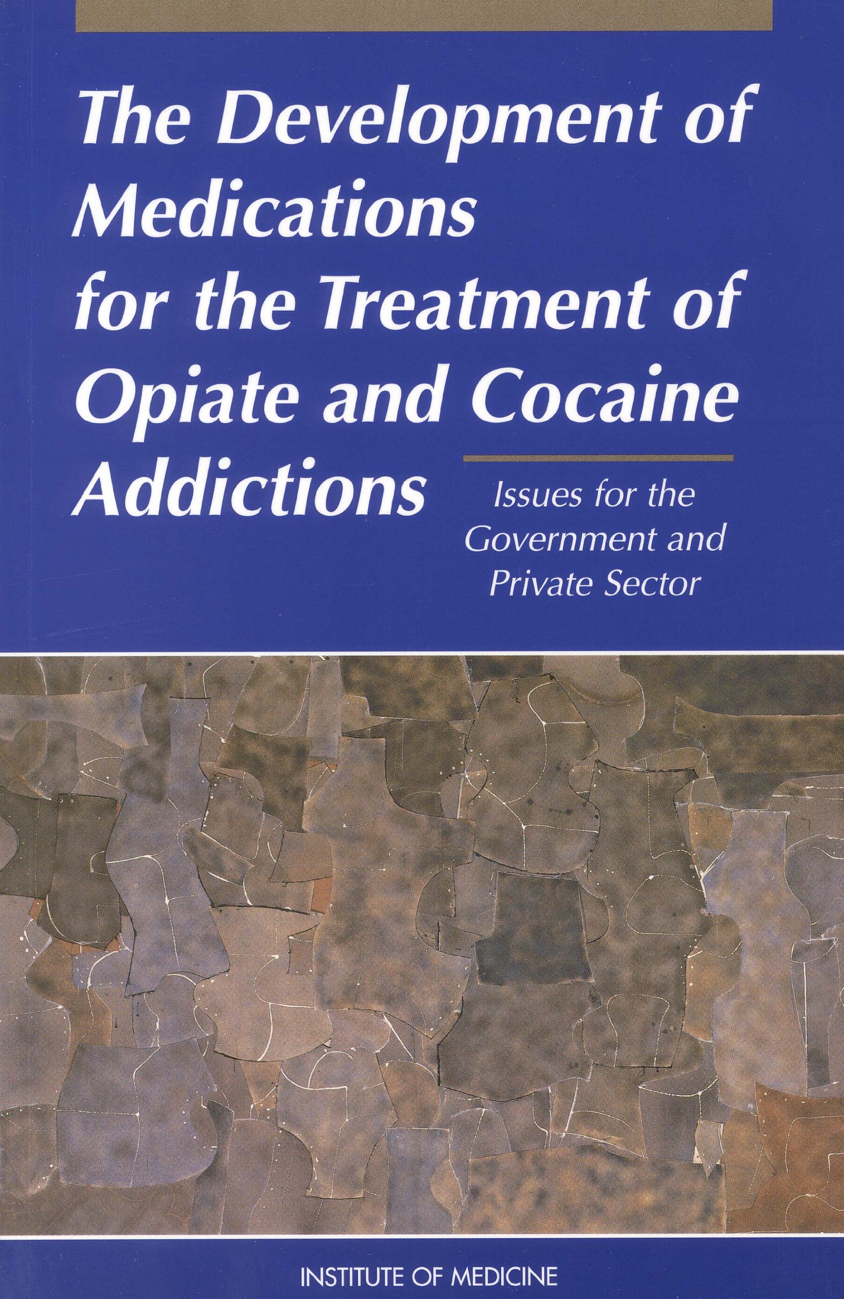 The Development of Medications for the Treatment of Opiate and Cocaine Addictions: Issues for the Government and Private Sector