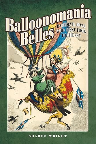 Balloonomania Belles: Daredevil Divas Who First Took to the Sky