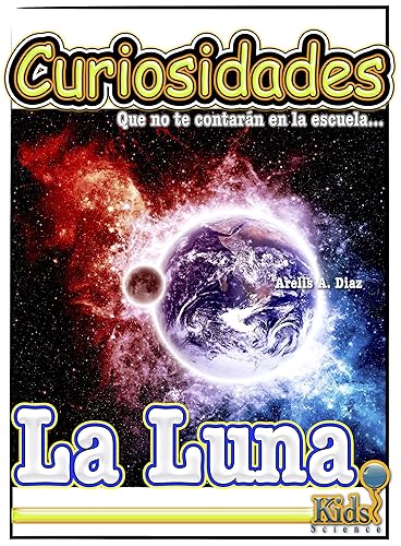 La Luna - Libro de ciencia para niños : Kid's book about the Moon in Spanish (Curiosidades que no te contarán en la escuela: Libros de ciencia para niños) (Spanish Edition)