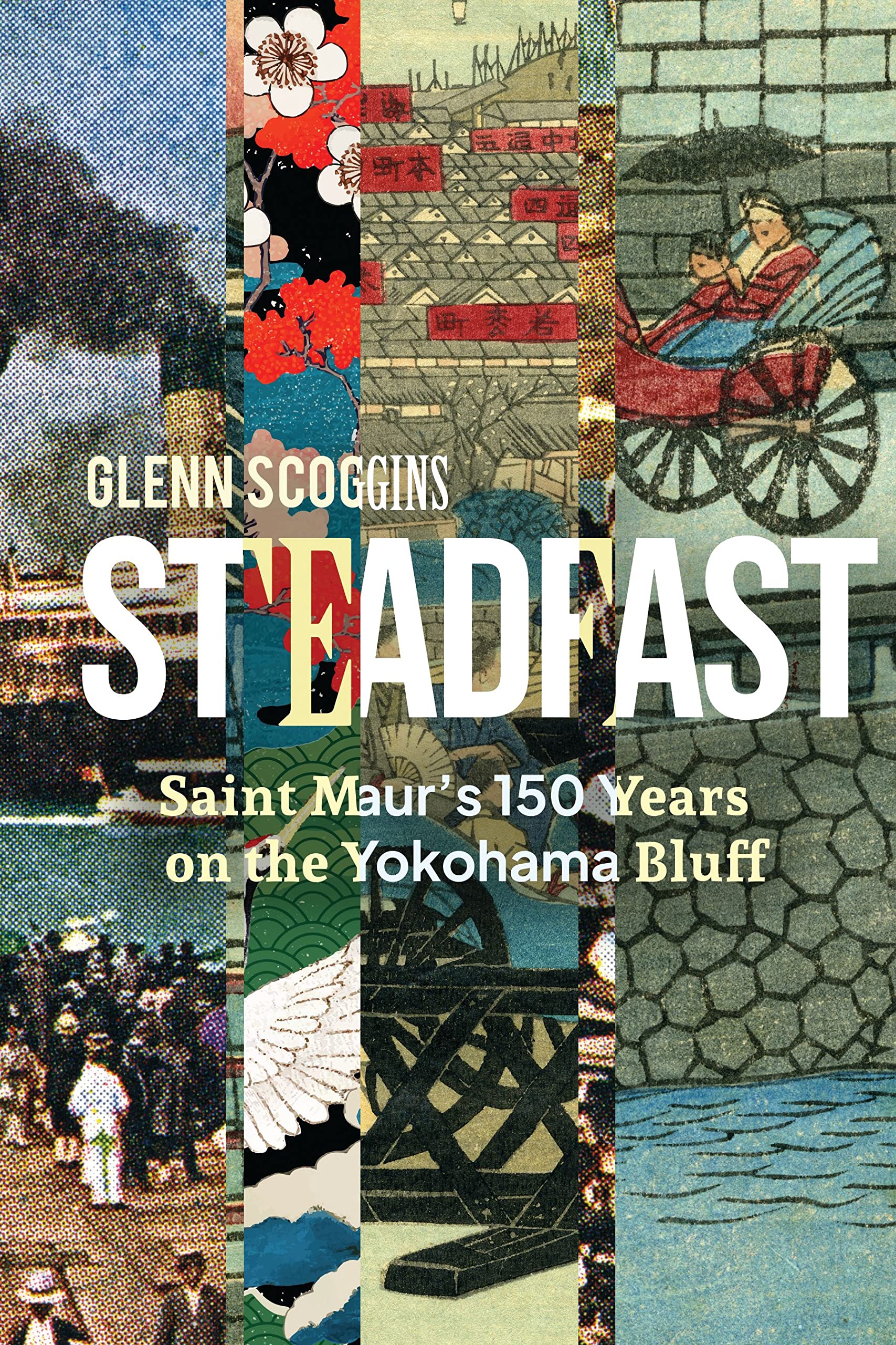 Steadfast: Saint Maur's 150 Years on the Yokohama Bluff: St. Maur's 150 Years on the Yokohama Bluff