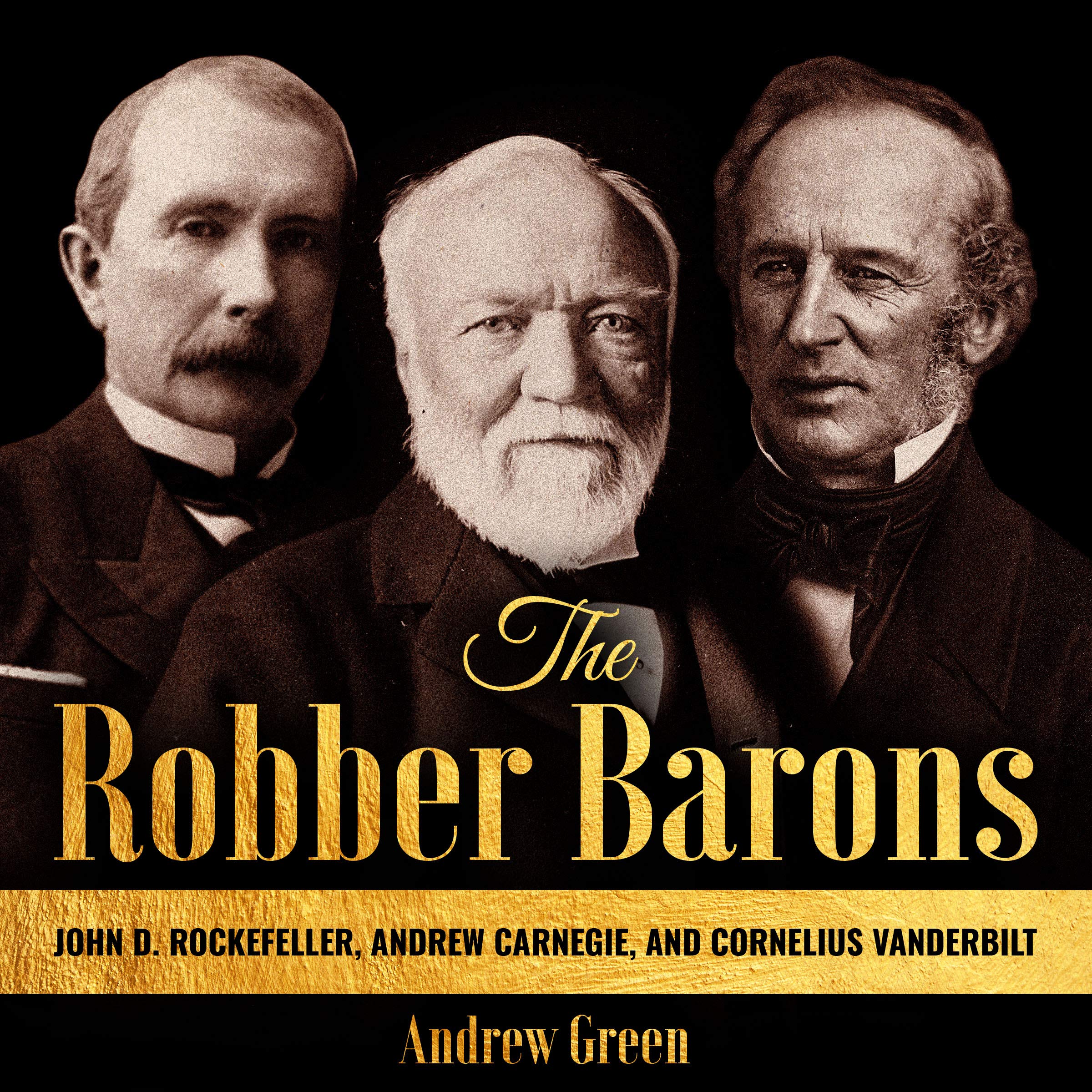 The Robber Barons: John D. Rockefeller, Andrew Carnegie, and Cornelius Vanderbilt