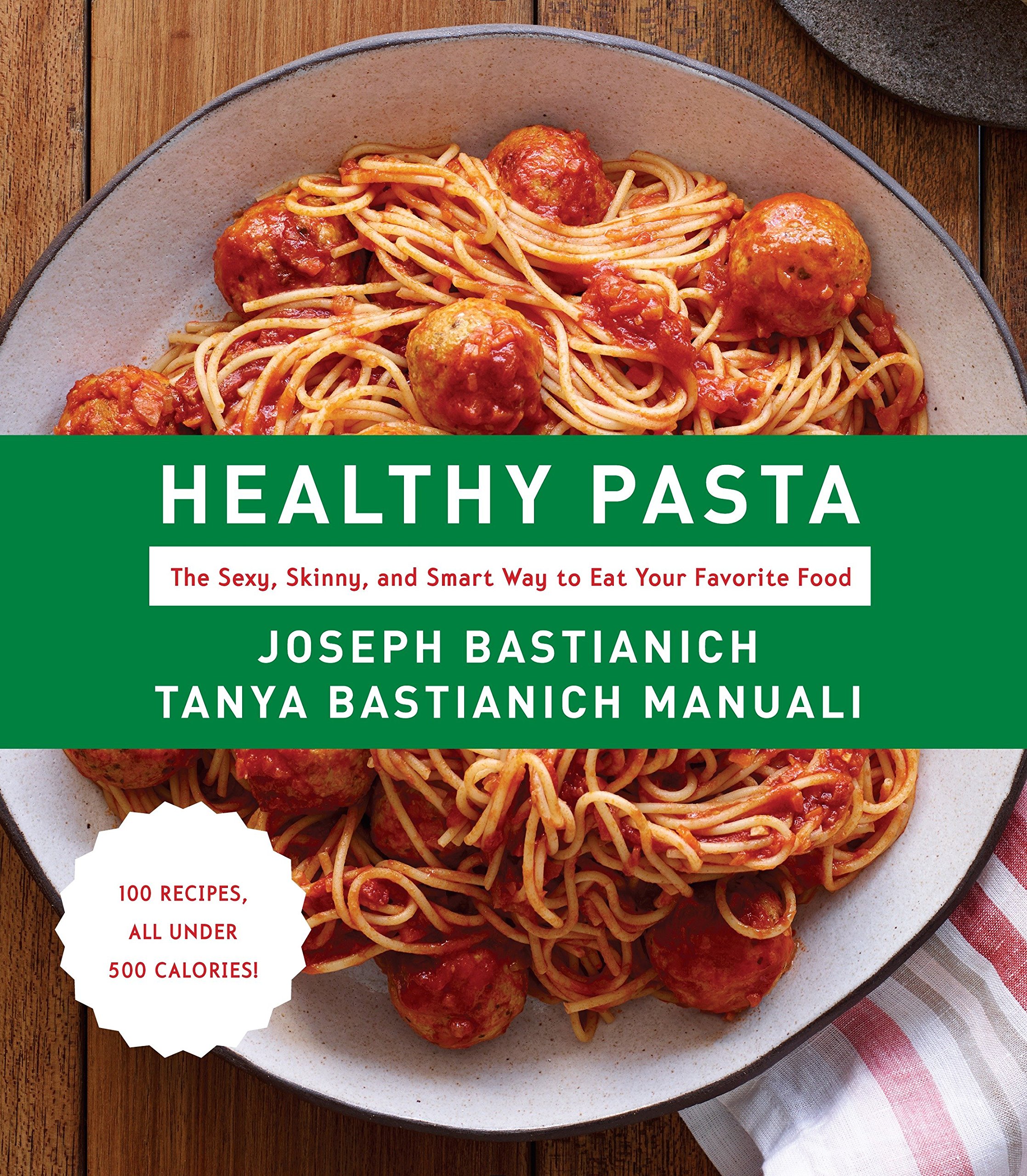 Healthy Pasta: The Sexy, Skinny, And Smart Way To Eat Your Favorite Food: A Cookbook 
