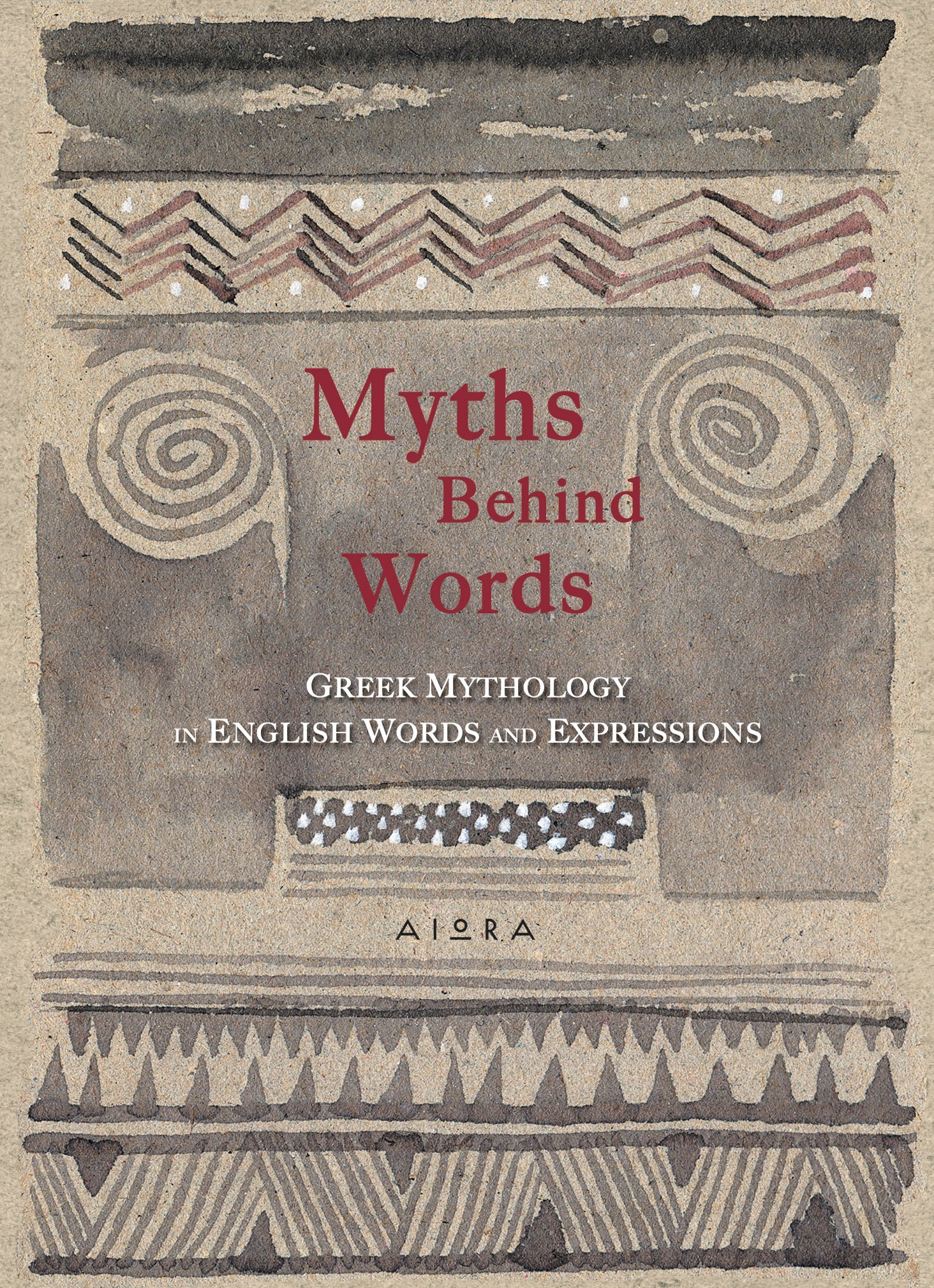 Myths Behind Words : Greek Mythology In English Words And Expressions