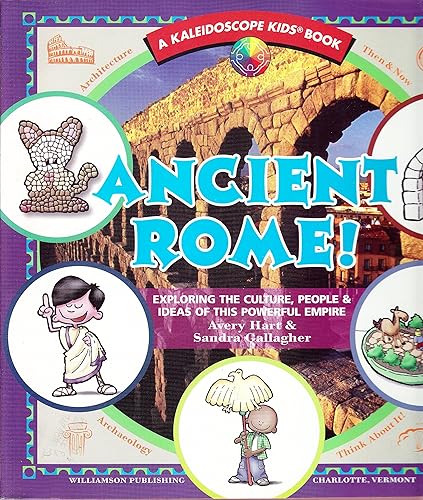 Ancient Rome!: Exploring the Culture, People &amp; Ideas of This Powerful Empire: Exploring the Culture, People and Ideas of This Powerful Empire (Kaleidoscope Kids)