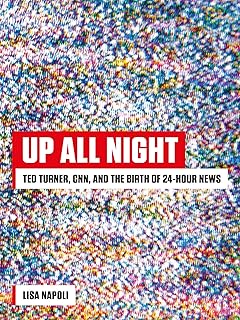 Up All Night: Ted Turner, CNN, and the Birth of 24-Hour News