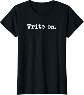 Write on. Funny Novelty Writing Gift for Writers T-Shirt