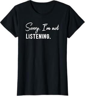 Sorry I'm Not Listening - Camisetas con Mensajes Divertidos Camiseta