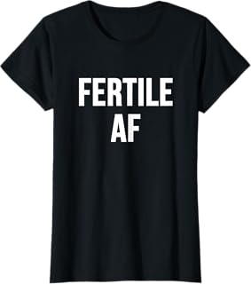 Fertile AF T-Shirt