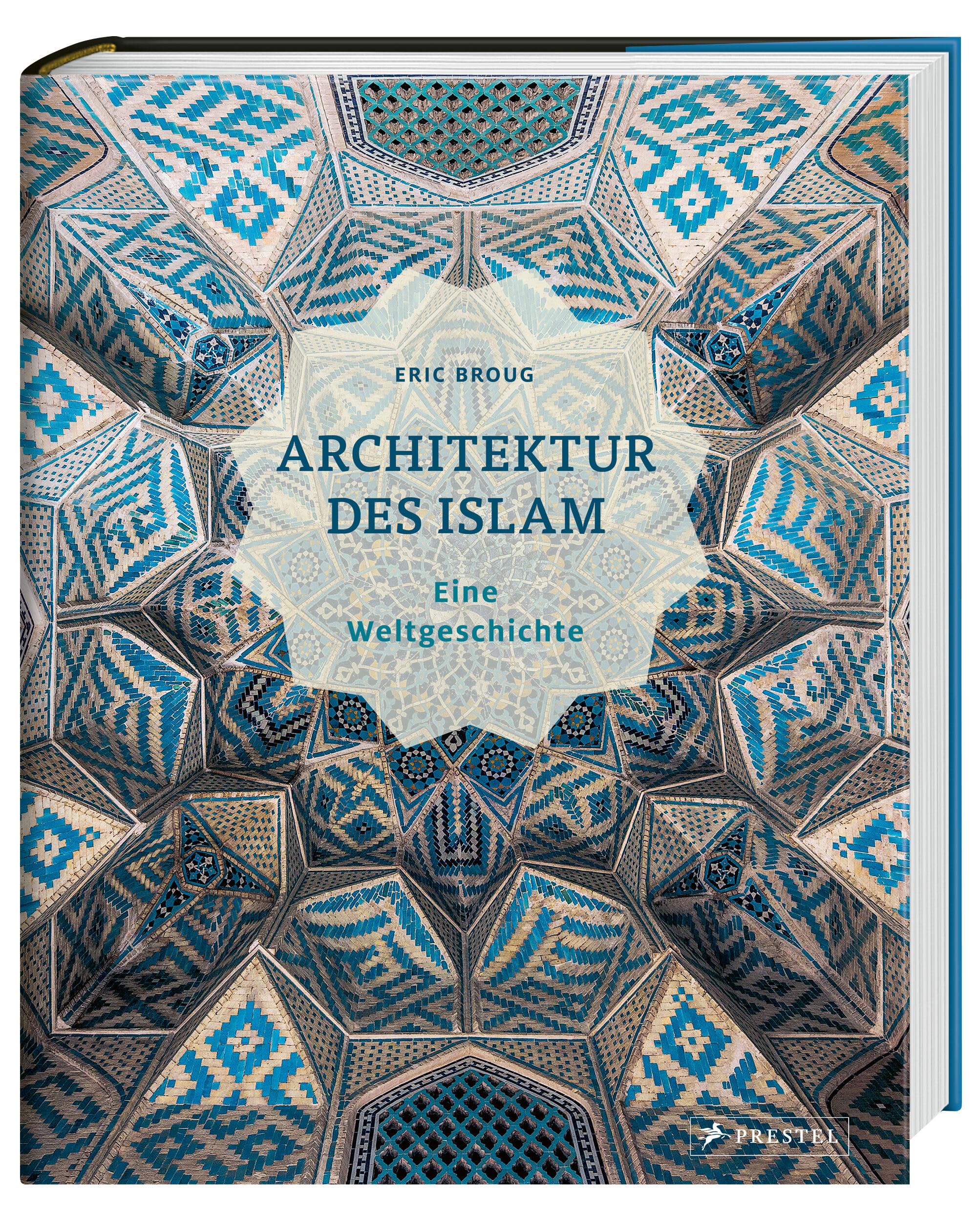 Architektur des Islam: Eine Weltgeschichte - Die vollständige Geschichte islamischer Baukunst über 1.400 Jahre und fünf Kontinente hinweg