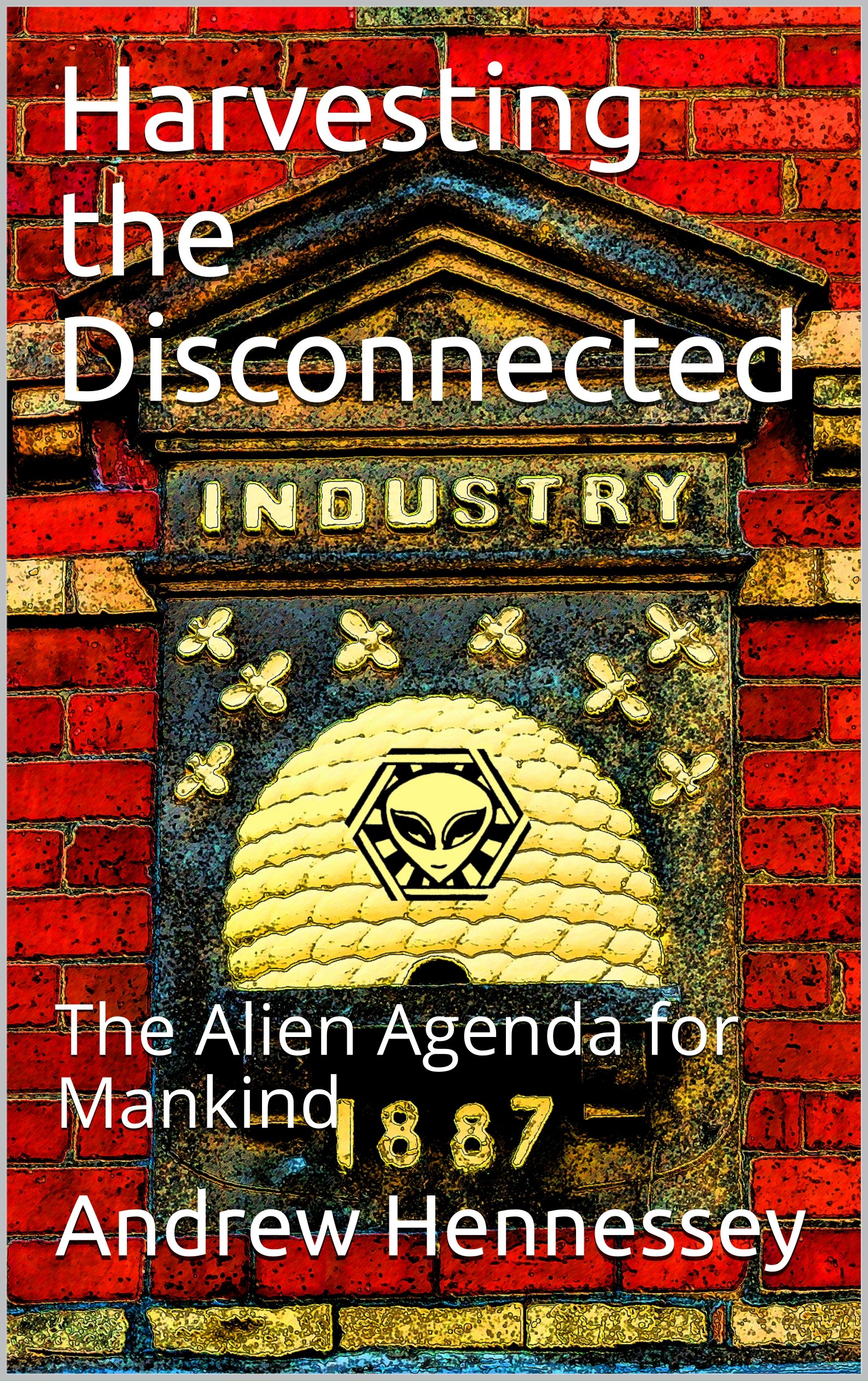 Harvesting the Disconnected: The Alien Agenda for Mankind (Creatures of Space Time Book 3)