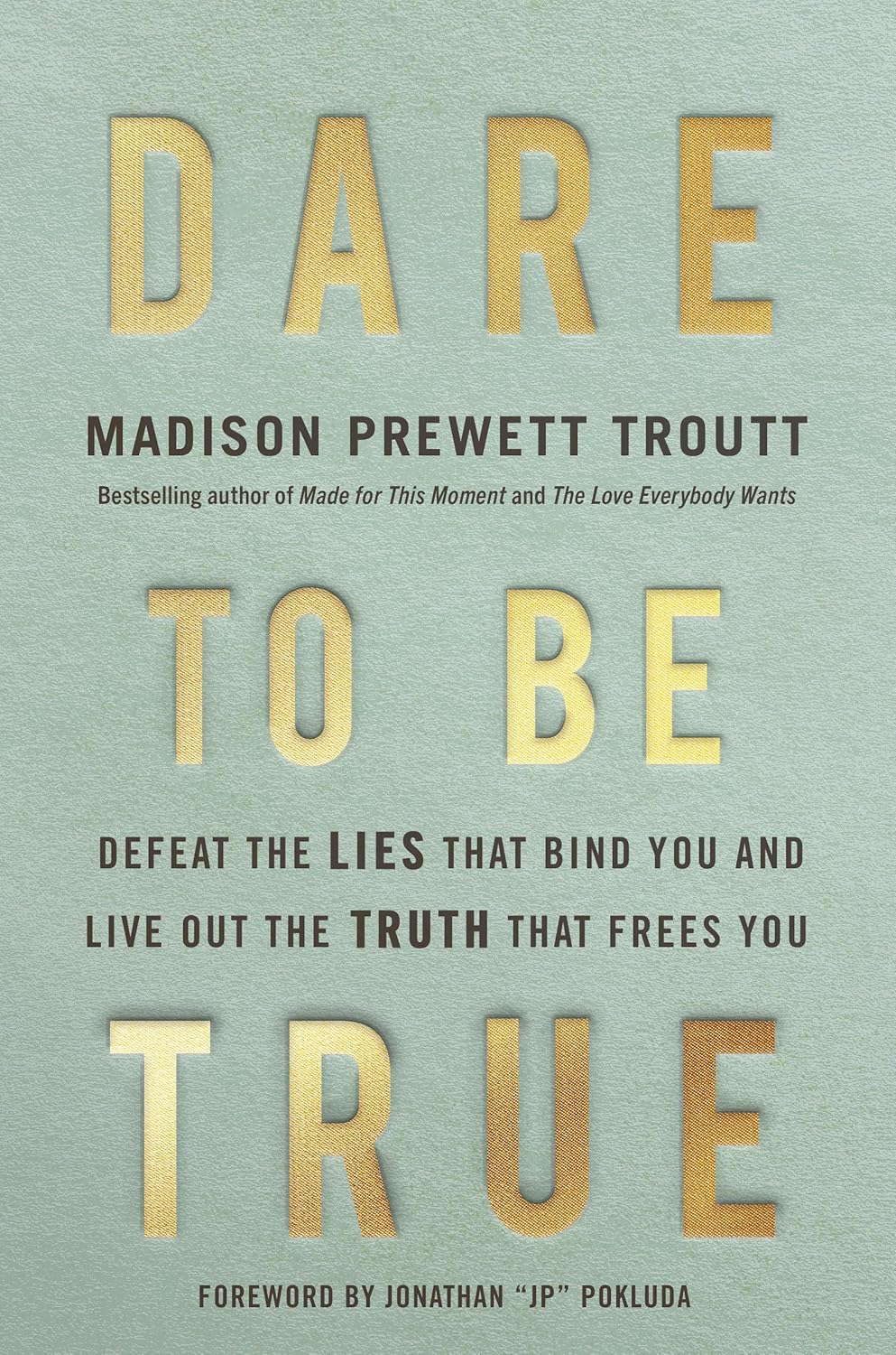 Dare to Be True: Defeat the Lies That Bind You and Live Out the Truth That Frees You