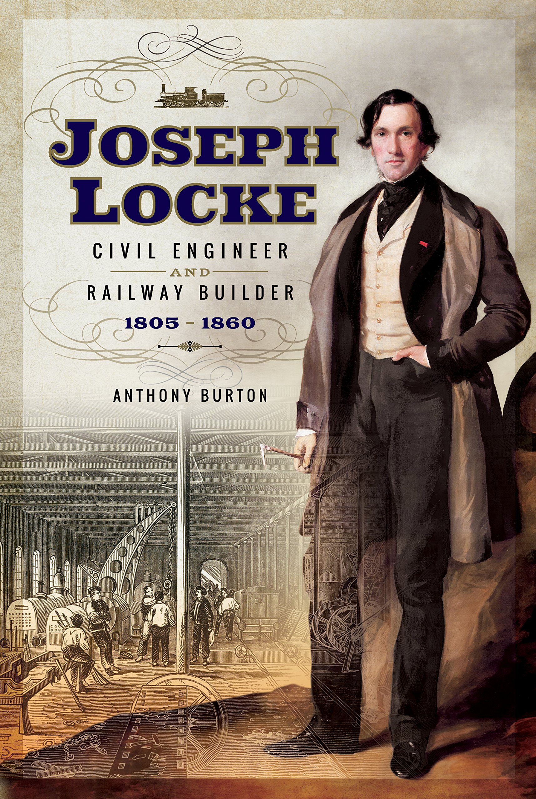 Joseph Locke: Civil Engineer and Railway Builder 1805 - 1860, Anthony Burton, Ne