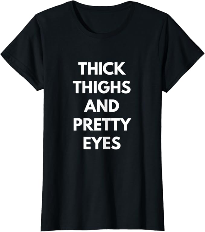 Thick thighs pretty eyes shirt Clearance