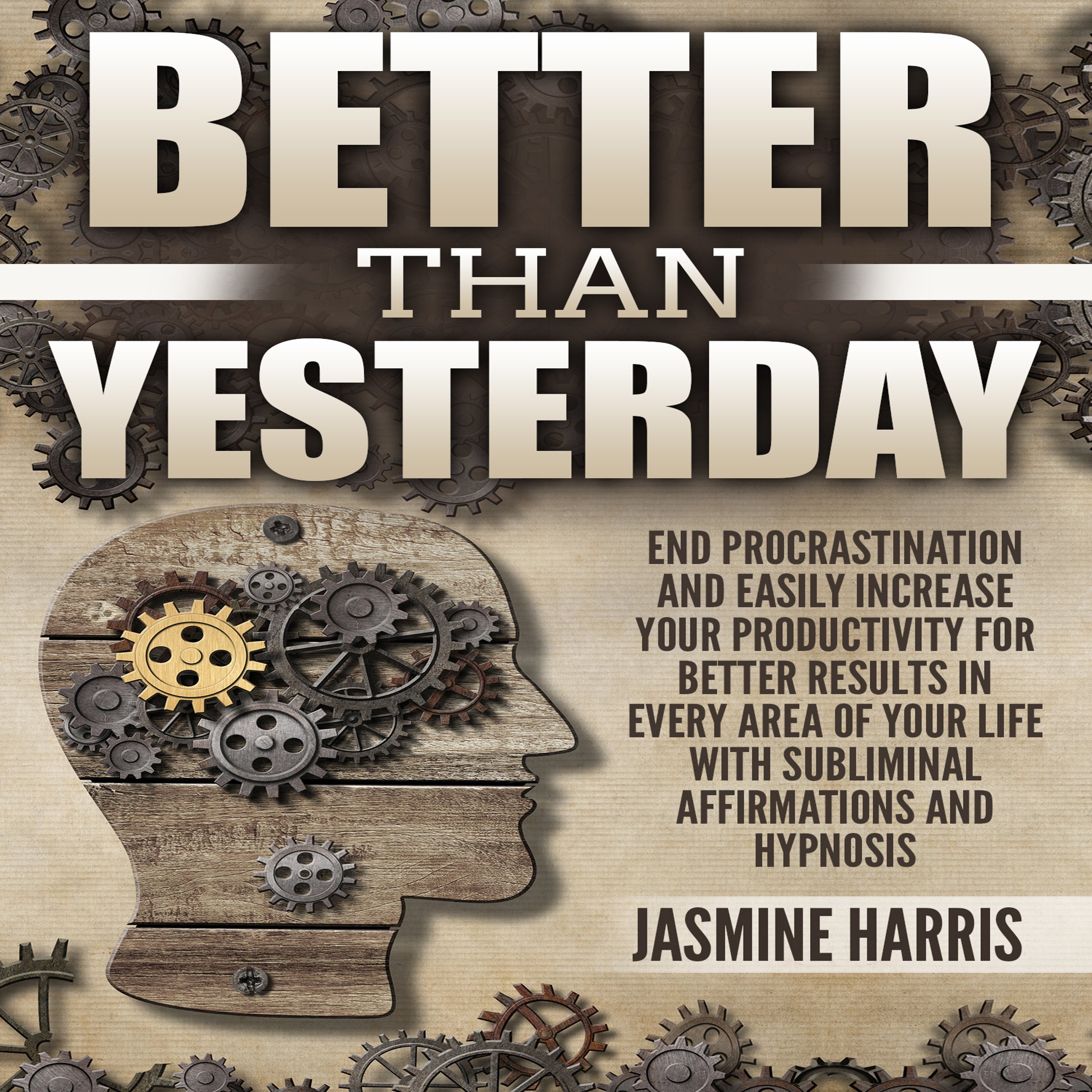 Better Than Yesterday: End Procrastination and Easily Increase Your Productivity for Better Results in Every Area of Your Life with Subliminal Affirmations and Hypnosis