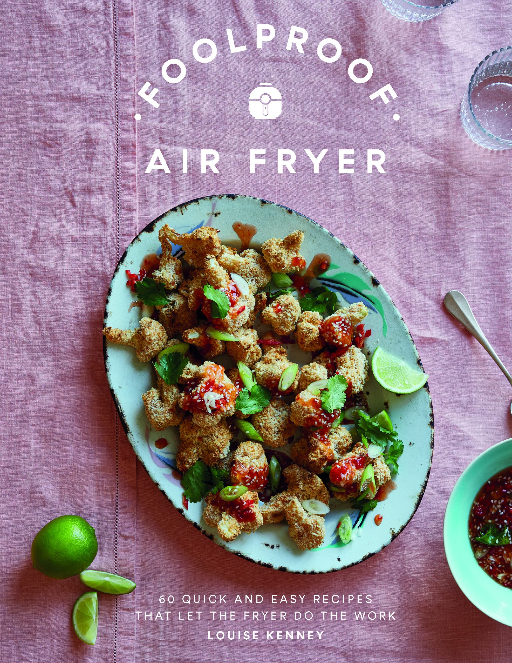 Foolproof Air Fryer : 60 Quick and Easy Recipes That Let the Fryer Do the Work
