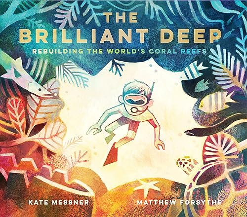 The Brilliant Deep: Rebuilding the World's Coral Reefs: The Story of Ken Nedimyer and the Coral Restoration Foundation (Environmental Science for ... and You for Kids, Conservation for Kids)