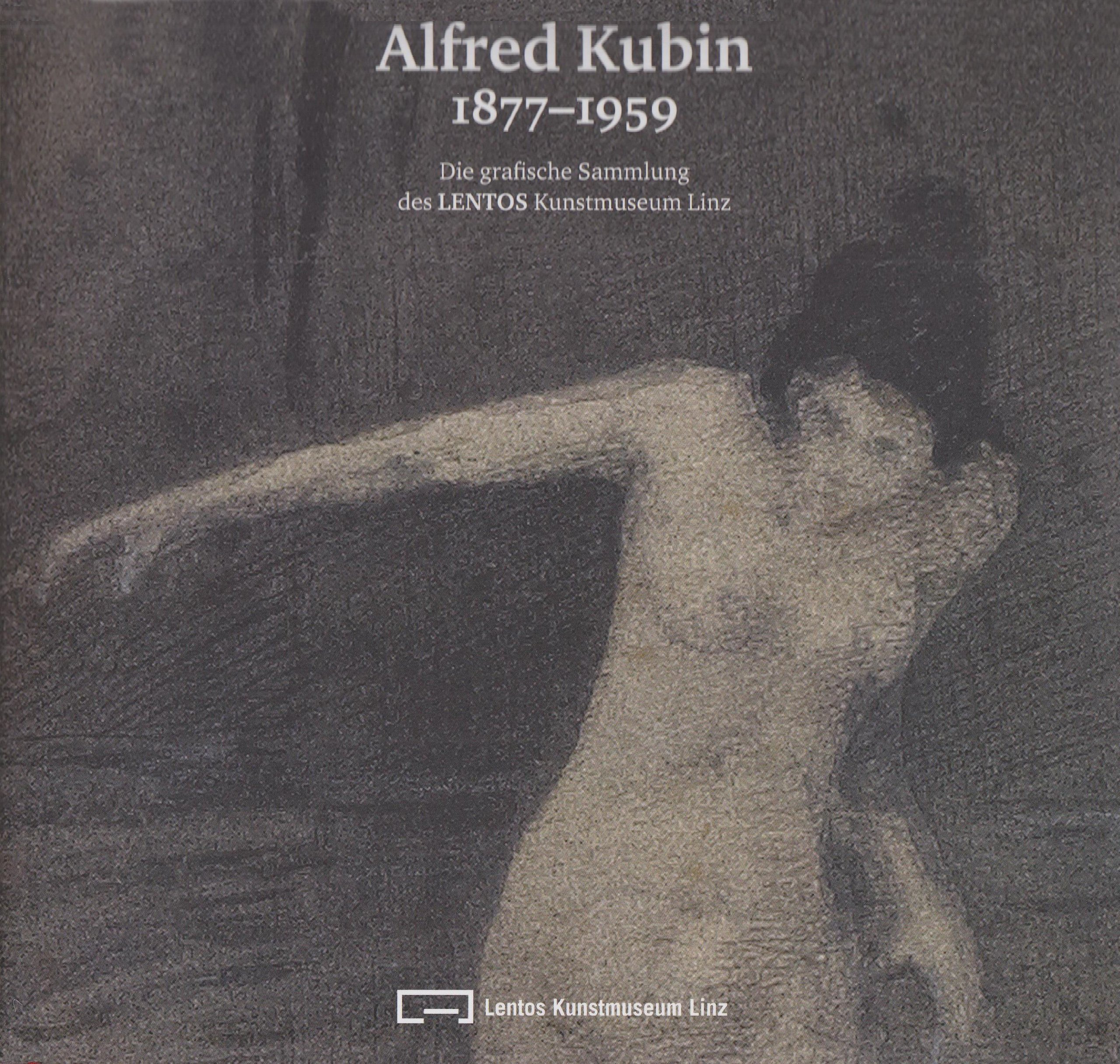 Alfred Kubin: 1877-1959. Die graphische Sammlung des LENTOS Kunstmuseums Linz