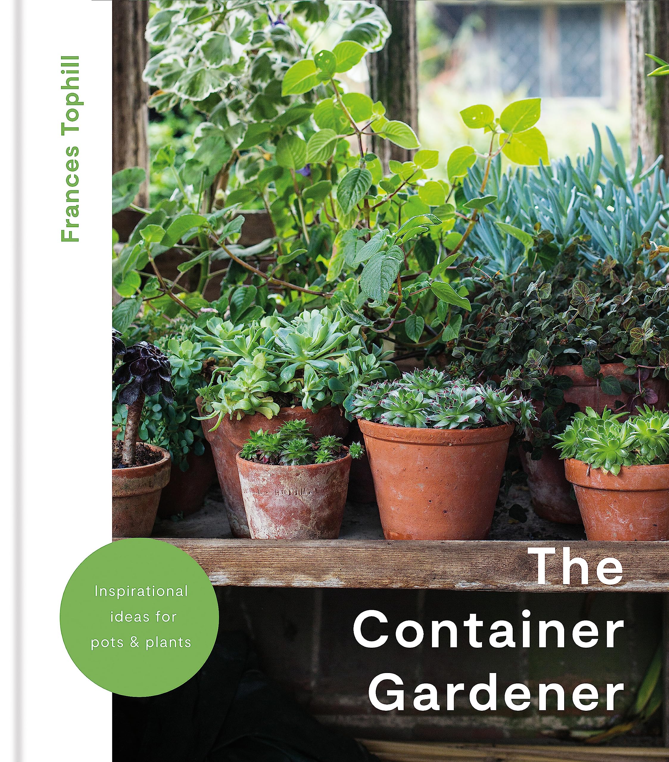 The Container Gardener: inspirational ideas for pots and plants to transform any garden