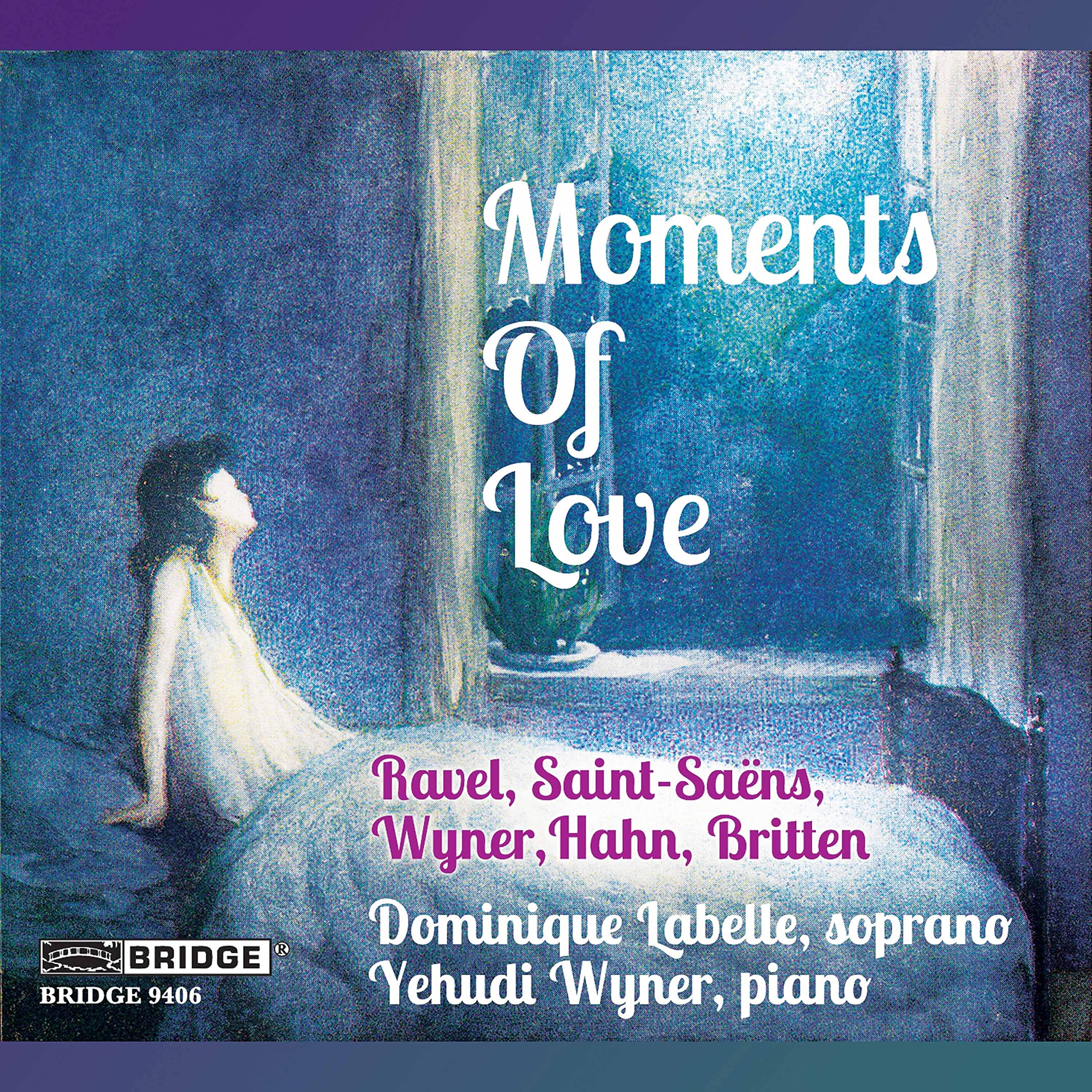 Moments of Love: Songs by Ravel, Saint-Saëns, Wyner, Hahn & Britten