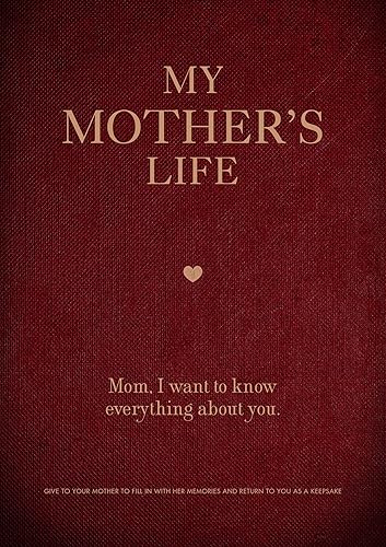 My Mother's Life: Mom, I Want to Know Everything About You - Give to Your Mother to Fill in with Her Memories and Return to You as a Keepsake (Volume 5) (Creative Keepsakes, 5)