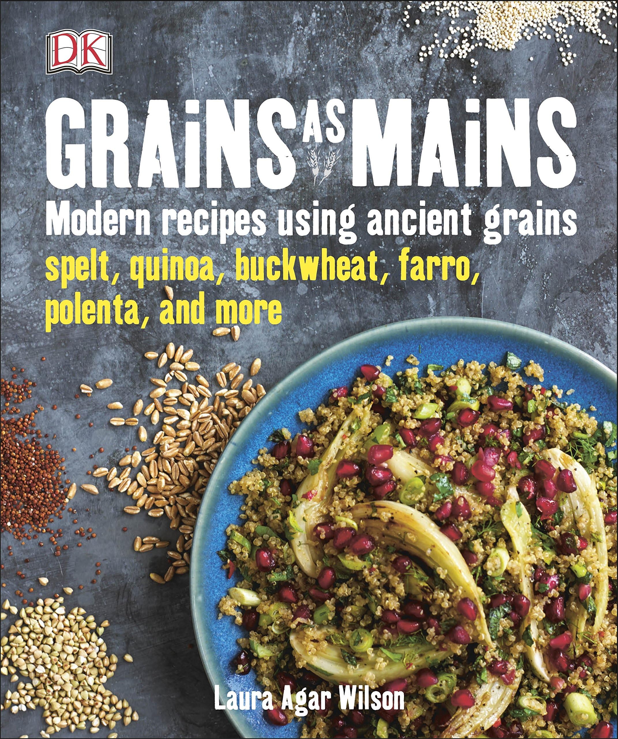 Grains As Mains: Modern Recipes using Ancient Grains