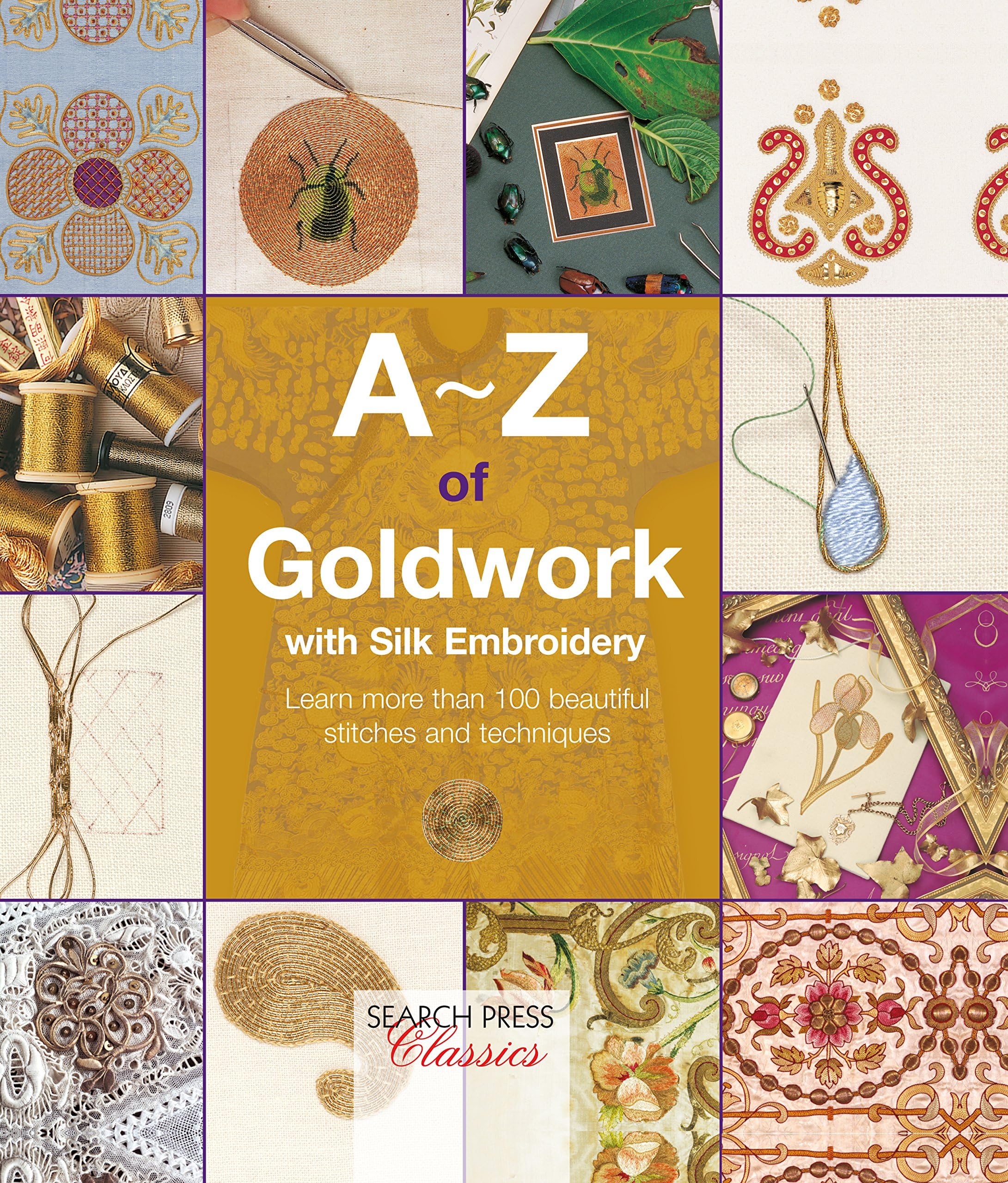 A-Z of Goldwork with Silk Embroidery: Learn more than 100 beautiful stitches and techniques (A-Z of Needlecraft)
