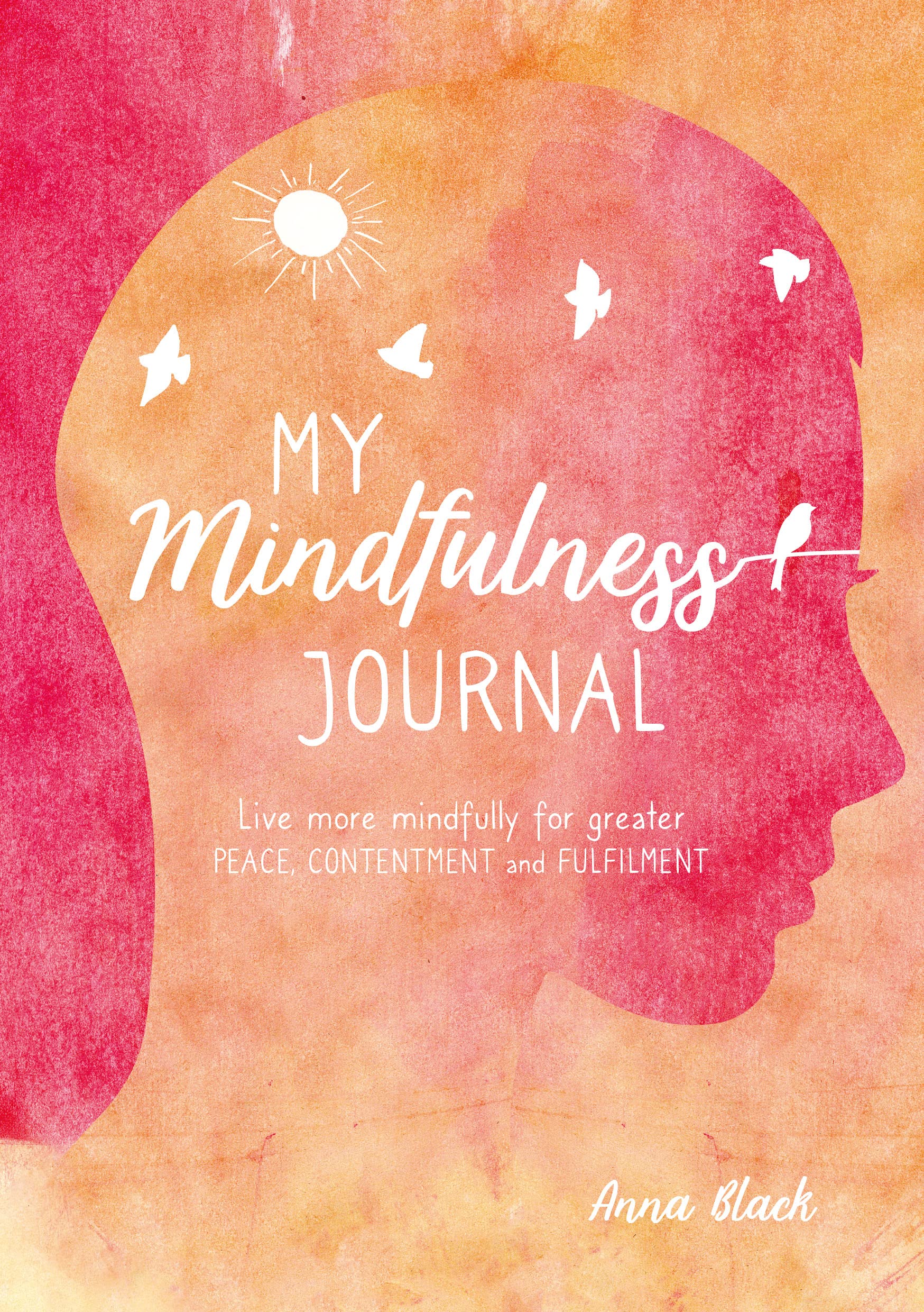 My Mindfulness Journal: Live more mindfully for greater peace, contentment and fulfilment