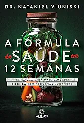 A Fórmula da Saúde em 12 Semanas: Tenha uma vida saudável e longa com pequenas mudanças