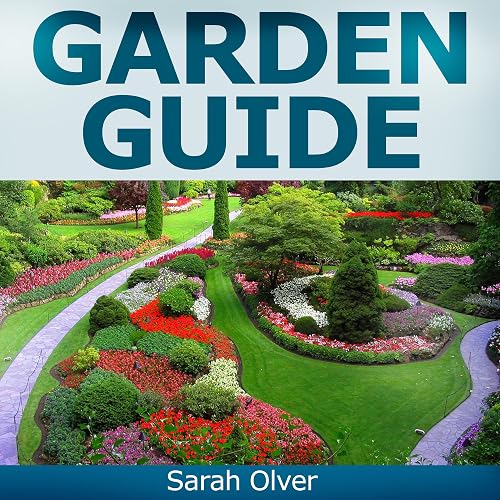 Garden Guide: A No Nonsense, No PhD, No Fuss Guide to Great Gardens with Hand-Holding How to's for Beginners and Straightforward Instruction for Advanced Gardeners