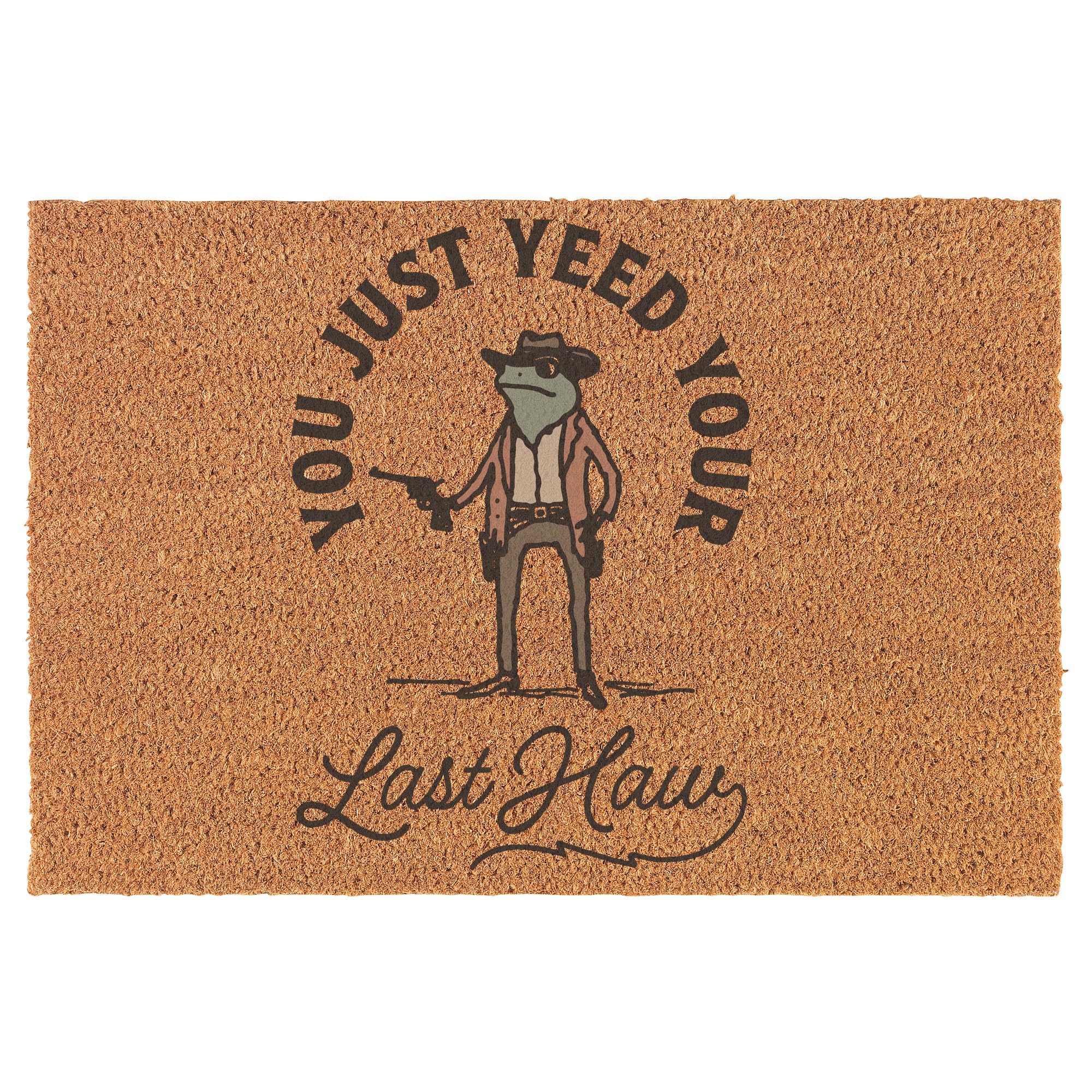Or Something Coir Doormat Front Door Mat New Home Closing Housewarming Gift You Just Yee'd Your Last Haw Funny Cowboy Frog Western Country (30" x 18"