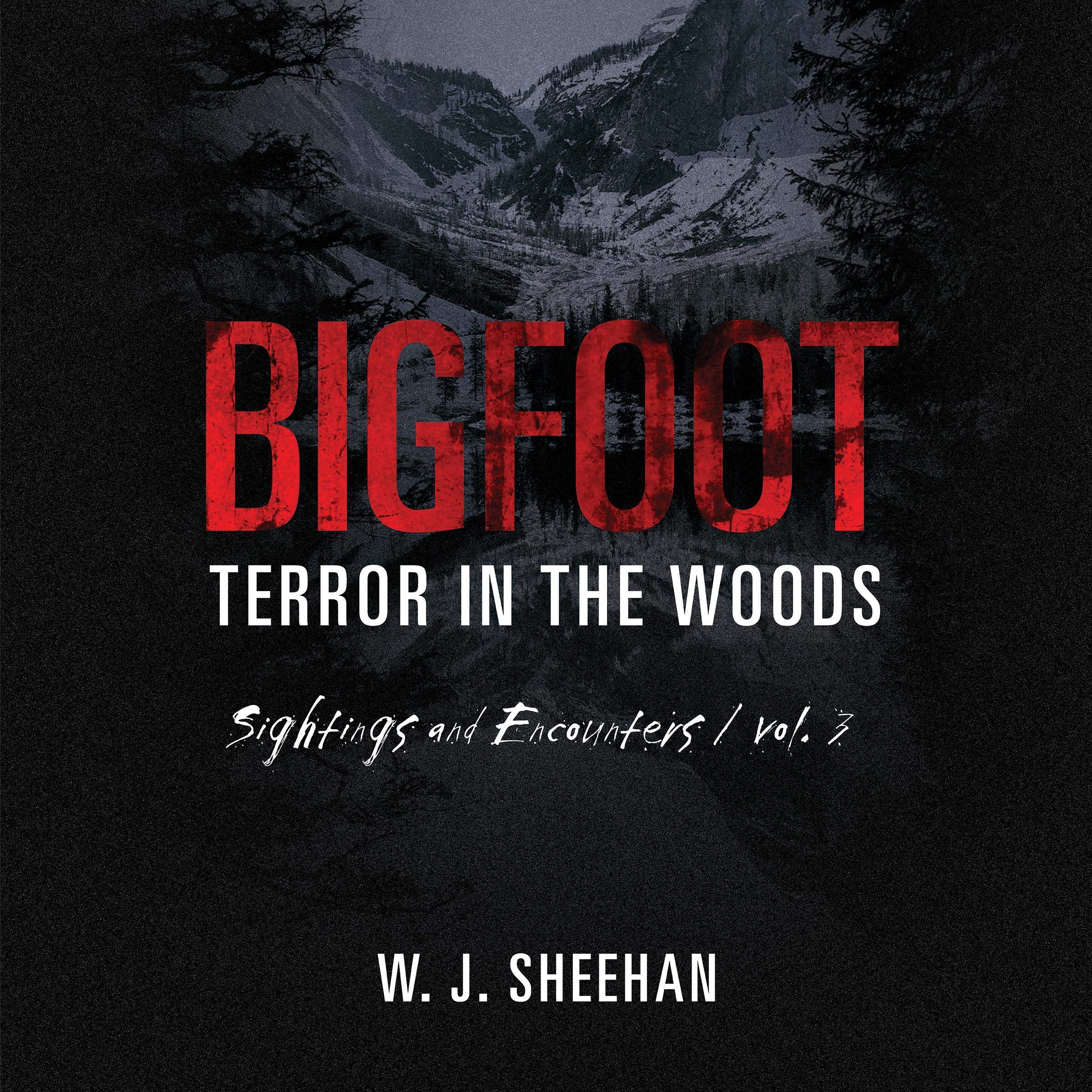 Bigfoot Terror in the Woods: Sightings and Encounters, Vol. 3