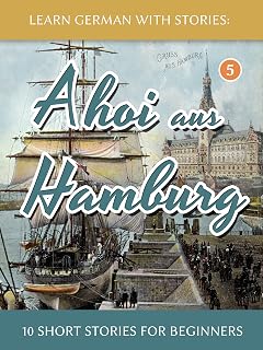 Learn German With Stories: Ahoi aus Hamburg - 10 Short Stories For Beginners (Dino lernt Deutsch - Simple German Short Stories For Beginners 5) (German Edition)