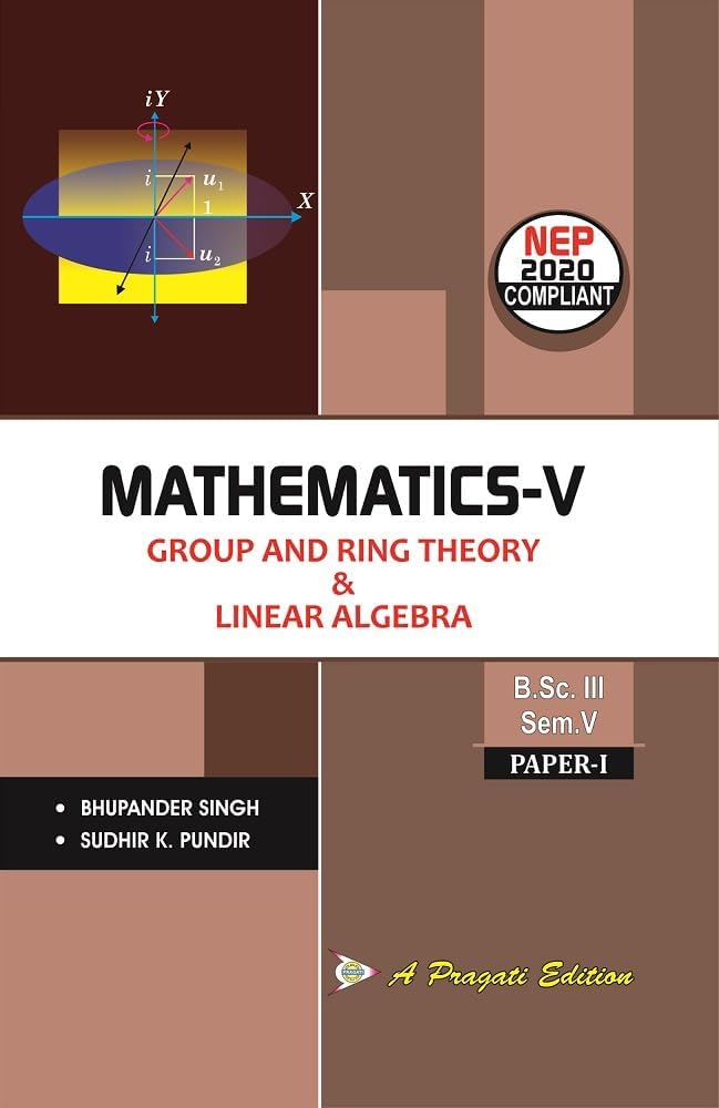 MATHEMATICS ( GROUP AND RING THEORY & LINEAR ALGEBRA) PAPER-I NEP B.SC 3RD YEAR/SEM-V LATEST EDITION [PAPERBACK] BHUPANDER SINGH AND SUDHIR K. PUNDIR [PAPERBACK] BHUPANDER SINGH AND SUDHIR K. PUNDIR