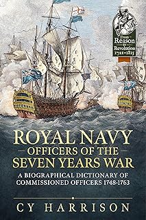 Royal Navy Officers of the Seven Years War: A Biographical Dictionary of Commissioned Officers 1748-1763 (From Reason to Revolution 1721-1815)