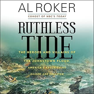 Ruthless Tide: The Heroes and Villains of the Johnstown Flood, America’s Astonishing Gilded Age Disaster