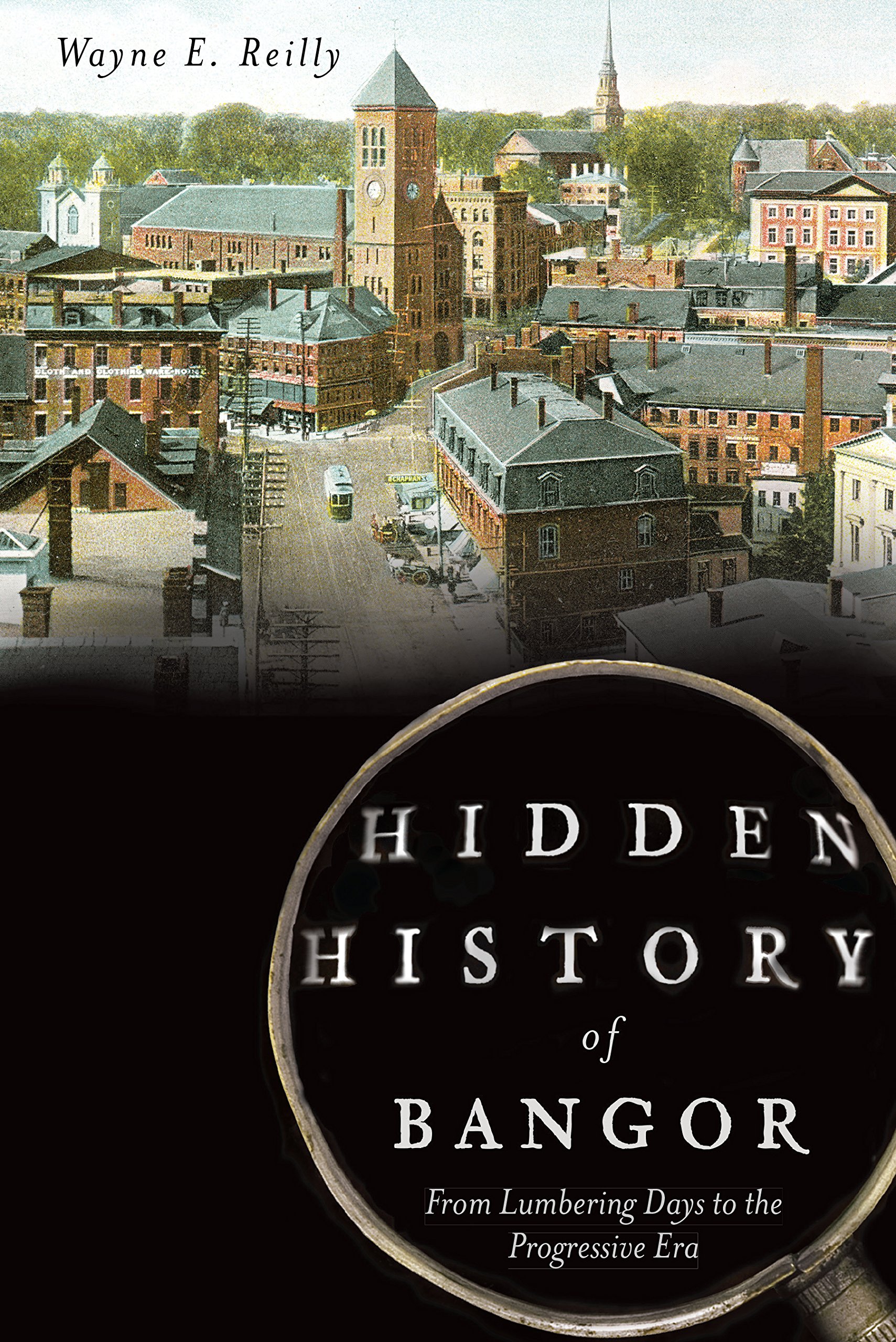 Hidden History of Bangor: From Lumbering Days to the Progressive Era