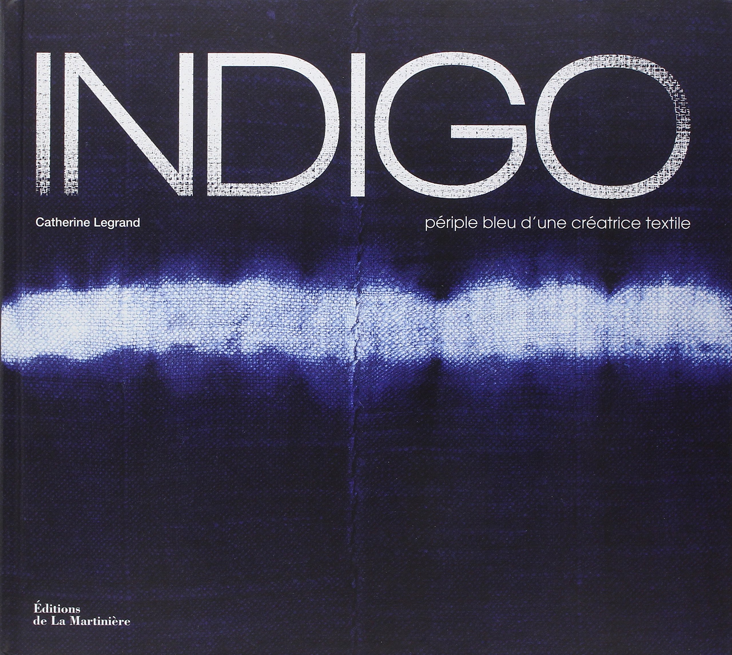 Indigo: Périple bleu d'une créatrice textile, l'âme des tissus