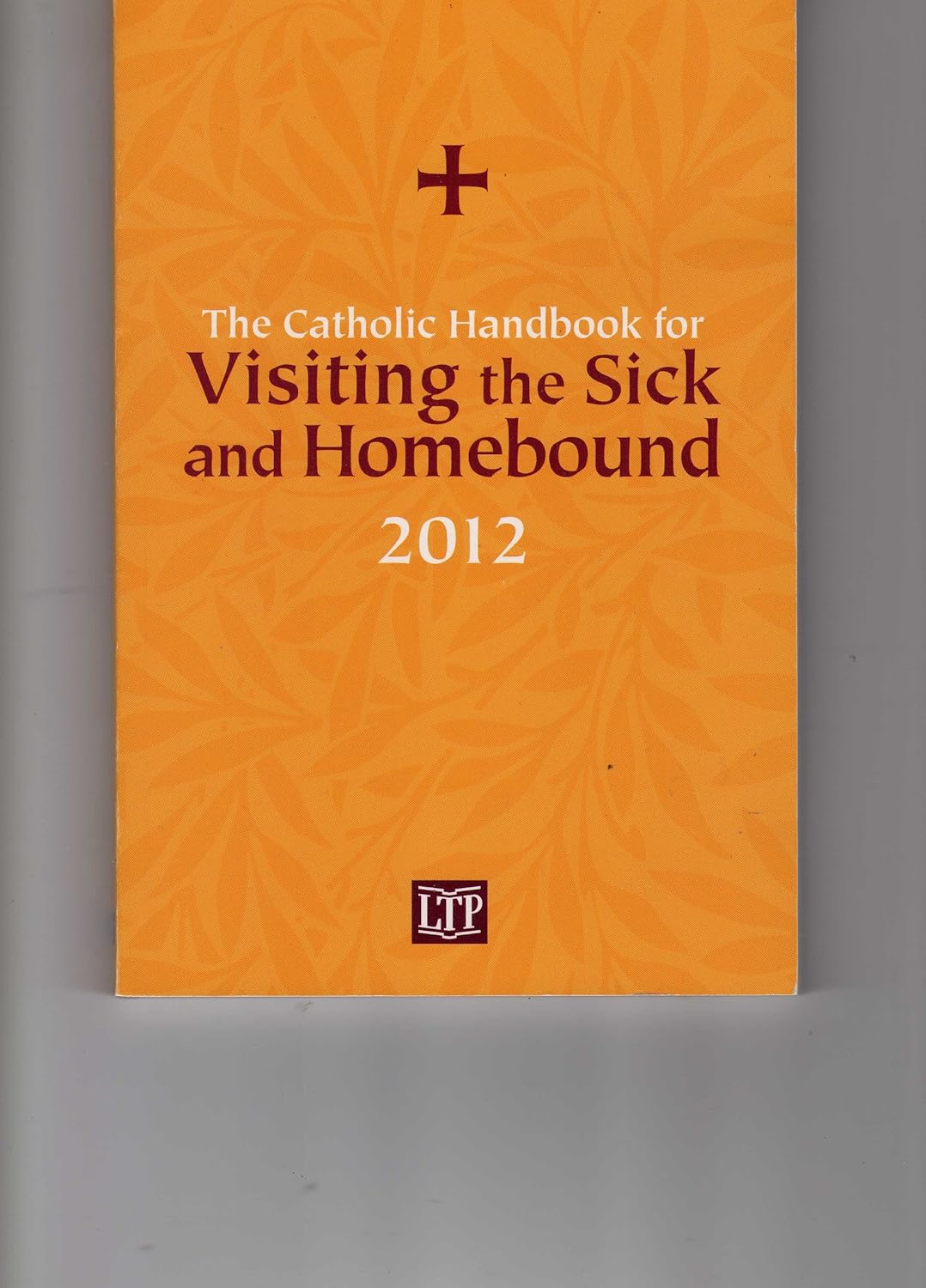 The Catholic Handbook for Visiting the Sick and Homebound 2012 (Year B