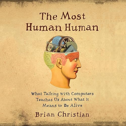 The Most Human Human: What Talking with Computers Teaches Us About What It Means to Be Alive