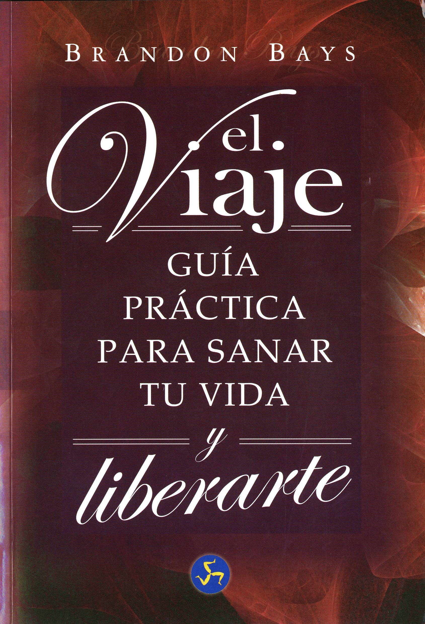 Viaje, El: Guía Práctica Para Sanar Tu Vida y Liberarte