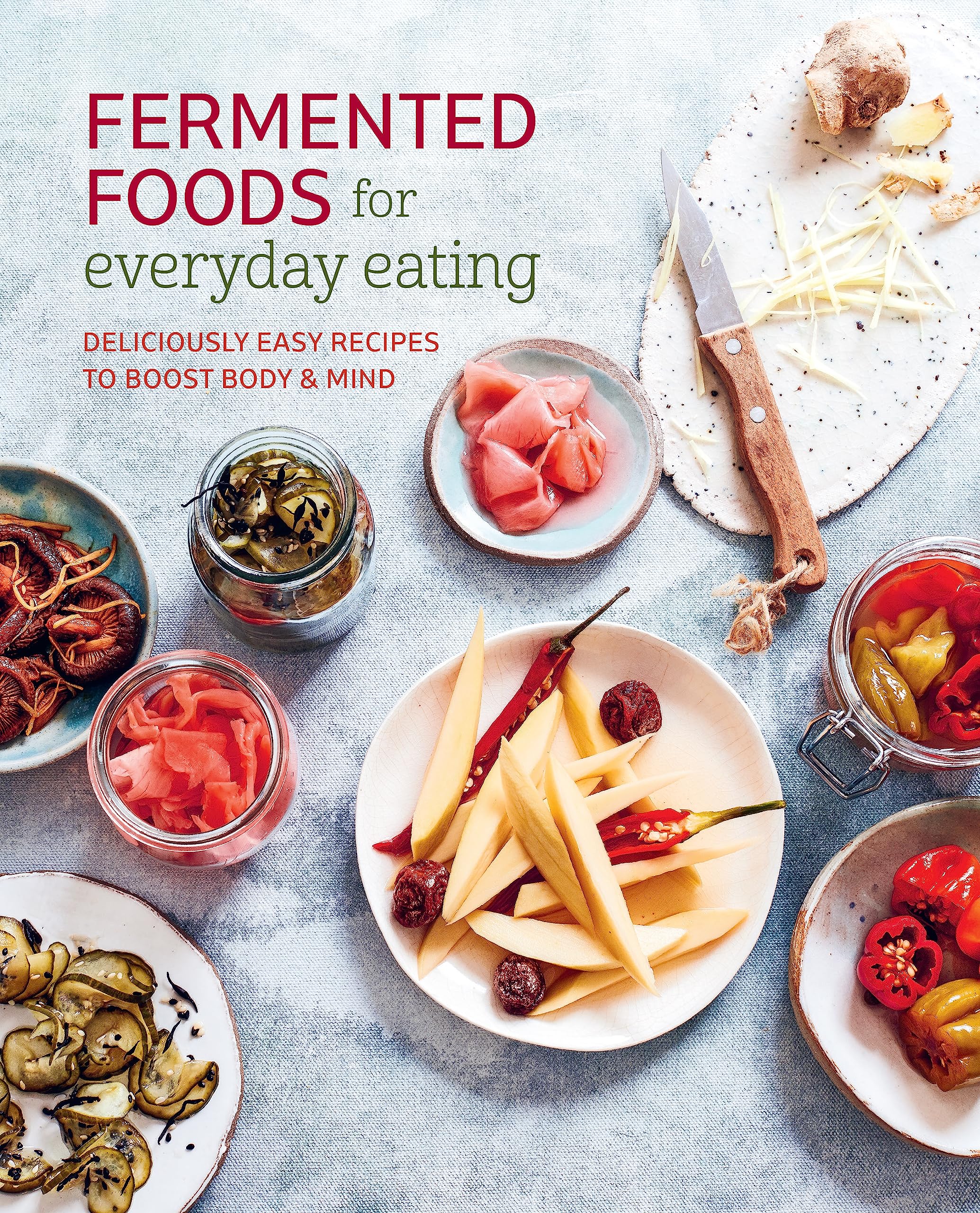 Fermented Foods for Everyday Eating: Deliciously easy recipes to boost body & mind