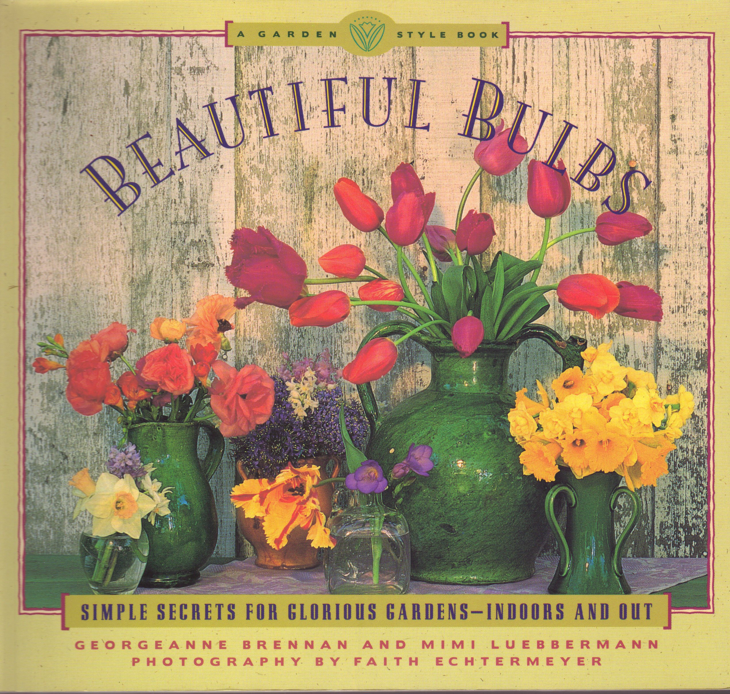 Beautiful Bulbs: Simple Secrets for Glorious Gardens-Indoors and Out Brennan, Georgeanne; Luebbermann, Mimi and Echtermeyer, Faith