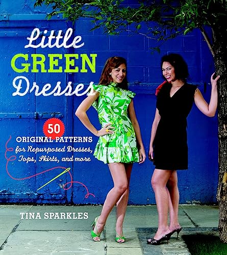 Little Green Dresses: 50 Original Patterns for Repurposed Dresses, Tops,